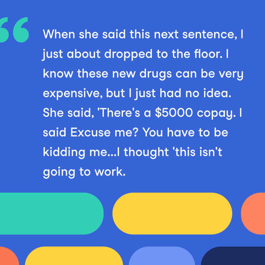 Blue background with a large quotation mark and text describing shock at hearing about a $5000 copay for new drugs. Colorful rounded rectangles decorate the bottom of the image.